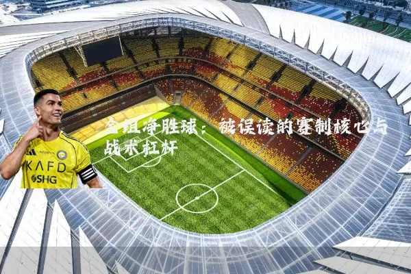 全组净胜球：被误读的赛制核心与战术杠杆