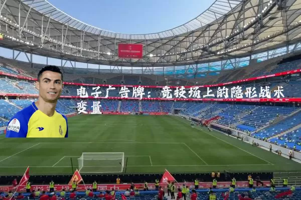 电子广告牌:竞技场上的隐形战术变量