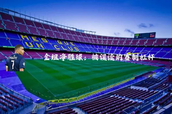 全组净胜球:被误读的赛制杠杆
