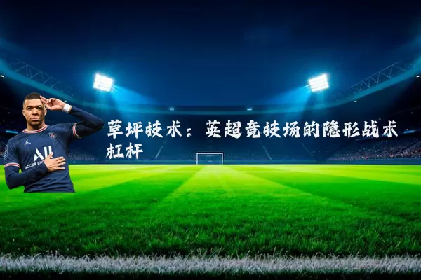 草坪技术:英超竞技场的隐形战术杠杆